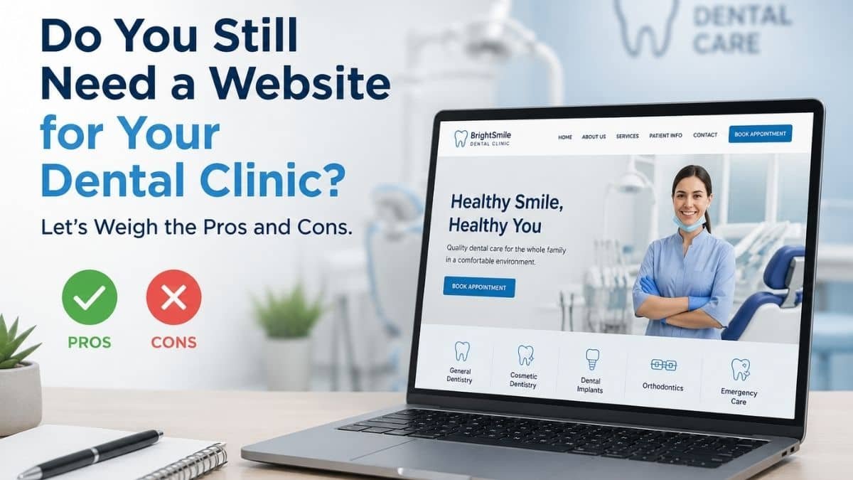 Do You Still Need a Website for Your Dental Clinic? Let’s Weigh the Pros and Cons